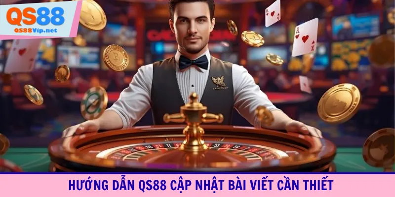 Hướng dẫn QS88 cập nhật bài viết cần thiết