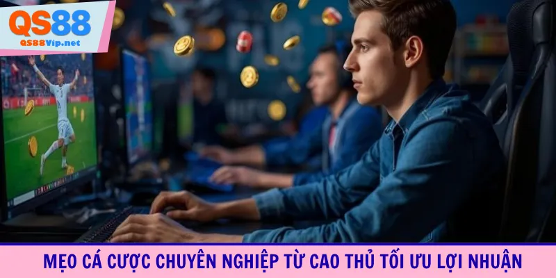 Mẹo cá cược chuyên nghiệp từ cao thủ tối ưu lợi nhuận